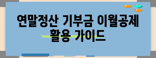 연말정산 기부금 이월공제, 놓치지 말고 알뜰하게 활용하세요! | 기부금 공제, 세금 절세, 연말정산 가이드