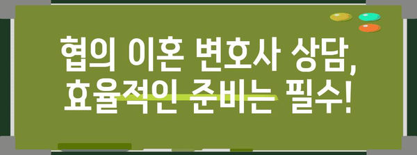 협의 이혼 변호사 상담 준비 가이드 | 효율적인 진행법