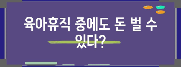 육아휴직자도 벌 수 있는 별수입 | 육아휴직급여 활용 꿀팁