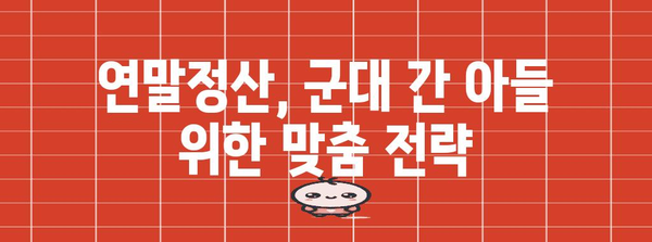 군대 간 아들, 연말정산 혜택 제대로 받는 방법 | 연말정산, 군복무, 세금, 환급, 절세 팁