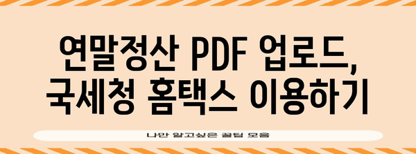 연말정산 PDF 업로드 완벽 가이드| 간편하게 성공하는 꿀팁 | 연말정산, PDF, 업로드, 세금 환급, 국세청