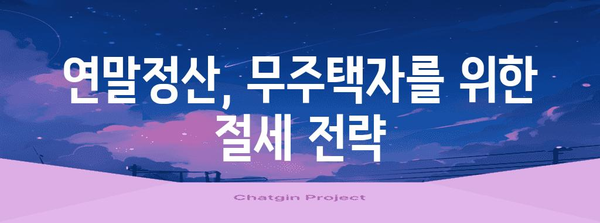 연말정산 무주택자, 혜택 놓치지 마세요! | 주택공제, 세금 팁, 절세 전략