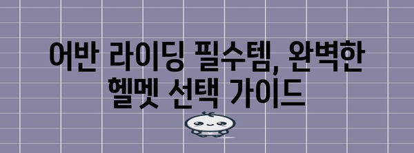 어반 라이딩의 안전과 편의 | 최고의 어반헬멧 추천 가이드