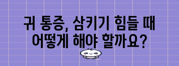 귀 통증 삼키기 완전 가이드
