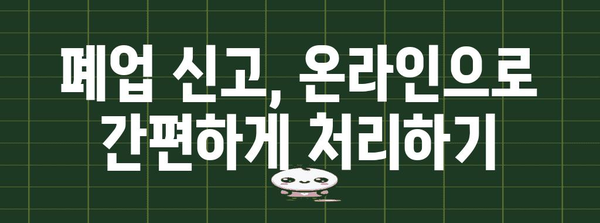 폐업 신고, 영업 신고 알아두기 | 완벽한 가이드