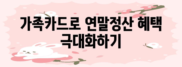 연말정산 가족카드 활용 가이드 |  절세 꿀팁, 신용카드, 소득공제, 부양가족