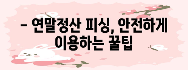 연말정산 피싱 주의! 나도 모르게 털리는 내 소중한 세금 | 연말정산, 피싱 사기, 예방법, 주의 사항