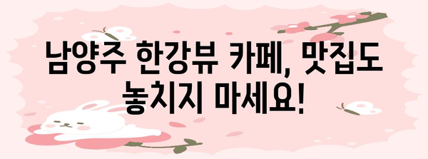 한강 뷰와 맛집으로 떠나는 남양주 카페 추천 5곳