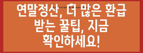2023년 연말정산, 꼭 알아야 할 필수 요건 및 혜택 총정리 | 연말정산, 소득공제, 세금 환급