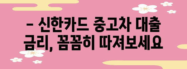 신한카드 중고차 대출 주의 사항 | 금리와 대출 조건 살펴보기
