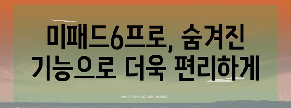 미패드6프로 활용 가이드, 숨겨진 기능과 활용 팁