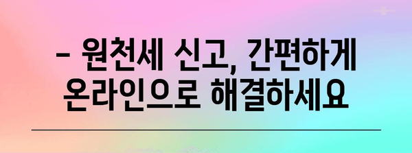 연말정산 후 원천세 신고, 제대로 알아보고 환급받자! | 원천세 신고 방법, 환급, 주의사항, 체크리스트