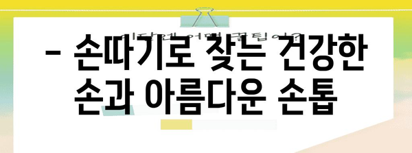 손과 손톱 건강의 비결 | 손따기가 가져오는 놀라움