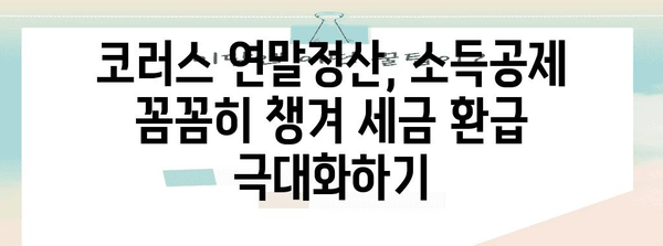 코러스 연말정산 완벽 가이드| 놓치지 말아야 할 필수 정보 | 코러스, 연말정산, 소득공제, 세금 환급
