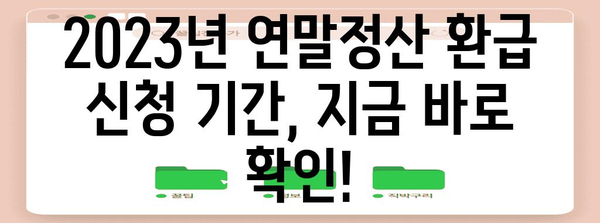 2023년 연말정산 환급 신청 기간 & 방법 총정리 | 환급받는 꿀팁, 자세히 알아보기