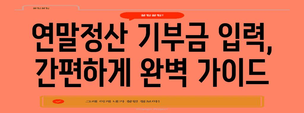 연말정산 기부금 입력 완벽 가이드| 간편하게 최대 혜택 받기 | 연말정산, 기부금, 소득공제, 봉사활동, 기부금 영수증