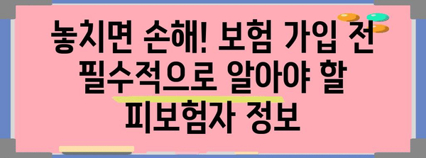 보험 가입 전 꼭 알아야 할 피보험자 정보 | 보험, 가입, 확인, 중요 정보