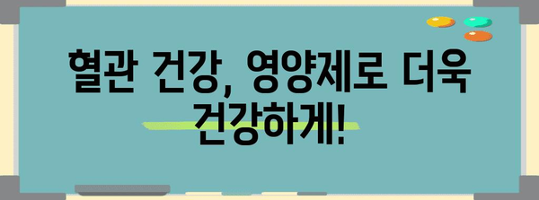 혈행 개선 영양제로 건강한 혈관 탈바꿈!