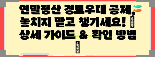 연말정산 경로우대 공제, 놓치지 말고 챙기세요! | 상세 가이드 & 확인 방법 |
