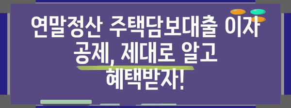 연말정산 장기주택저당차입금 이자상환액 공제 꿀팁| 최대 혜택 받는 방법 | 연말정산, 주택담보대출, 세금 환급