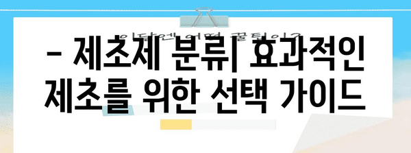 제초제 종류와 분류| 효과적인 제초를 위한 완벽 가이드 | 제초제, 종류, 분류, 효과, 활용, 주의사항