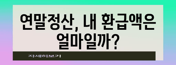 연말정산 결정세액 확인| 나의 환급액은 얼마일까요? | 연말정산, 세금 환급, 환급액 계산, 소득공제