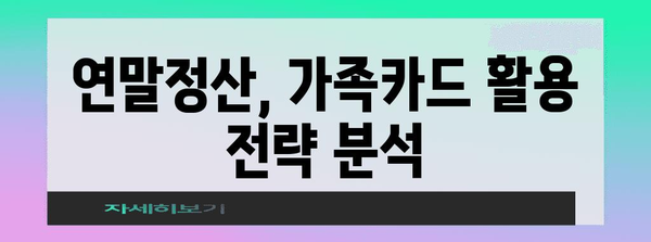 연말정산 가족카드 활용 가이드 |  절세 꿀팁, 신용카드, 소득공제, 부양가족
