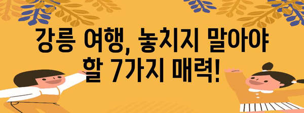 강릉 베스트 7 가볼만한 곳 | 강릉 여행, 꼭 방문하세요