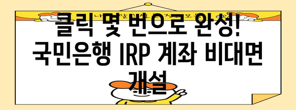 국민은행 IRP 계좌 간편하게 비대면 개설 | 시간, 장소 제약 없이