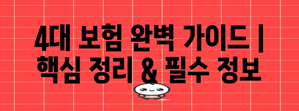 4대 보험 완벽 가이드| 핵심 정리 & 필수 정보 | 국민건강보험, 국민연금, 고용보험, 산재보험