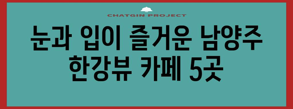 한강 뷰와 맛집으로 떠나는 남양주 카페 추천 5곳