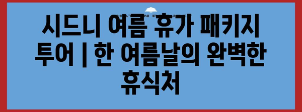 시드니 여름 휴가 패키지 투어 | 한 여름날의 완벽한 휴식처