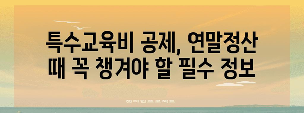 연말정산 특수교육비, 놓치지 말고 챙기세요! | 특수교육비 공제, 연말정산, 세금 환급, 자녀 교육비