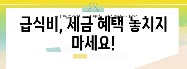 연말정산 급식비 비과세 혜택, 놓치지 말고 챙기세요! | 급식비 소득공제, 최대 혜택, 연말정산 가이드