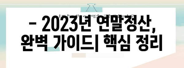 연말정산 소득공제 한도 총정리 | 2023년 최신 정보, 세액공제, 절세 팁