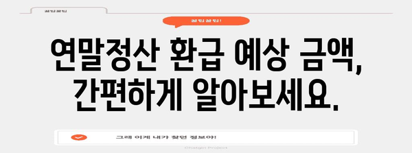 나의 연말정산, 얼마나 돌려받을 수 있을까요? | 연말정산 모의계산, 환급 예상 금액 확인, 팁