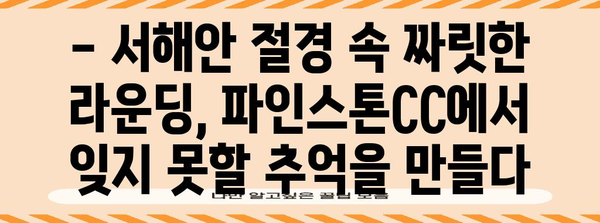 파인스톤CC 골프 여행 후기 | 서해안의 매력적인 코스