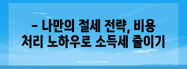 소득세 줄이기 비결 | 비용 처리 꿀팁