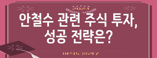 안철수 관련 주식 투자 가이드 | 미래 가치 평가 및 전망