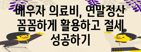 배우자 의료비 연말정산 몰아주기| 절세 전략 & 주의 사항 | 배우자, 의료비, 연말정산, 절세, 세금