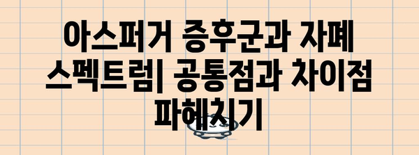아스퍼거 증후군 vs 자폐 스펙트럼 | 차이점과 연관성