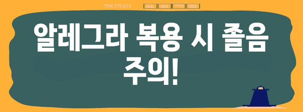 알레그라 복용 시 주의해야 할 졸림 부작용