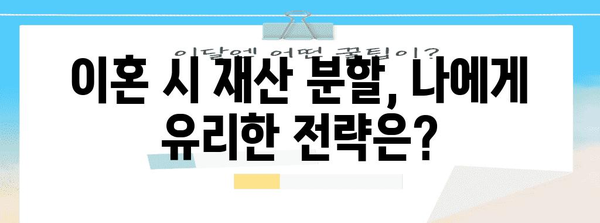 이혼 재산 분할 전략 | 나의 권리 찾기 가이드
