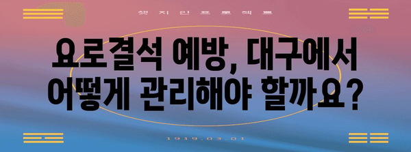 대구에서 요로결석 배출 방법 찾기 | 병원 정보와 치료 옵션