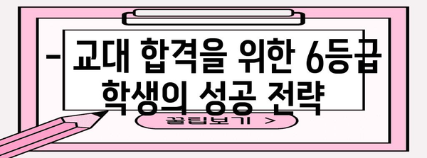 6등급으로 교대 합격이 가능한 학교 | 합격 전략과 현명한 선택