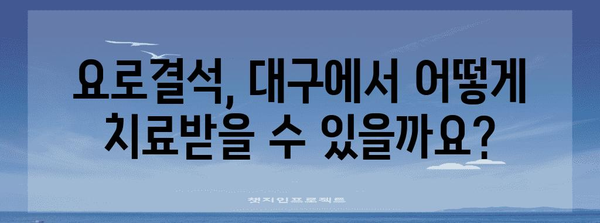 대구에서 요로결석 배출 방법 찾기 | 병원 정보와 치료 옵션