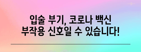 코로나 백신 부작용 가능성 | 입술 부기를 확인하세요!