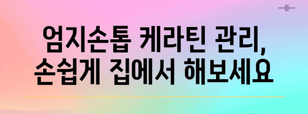 엄지손톱 관리 팁 | 케라틴으로 매끈하게 다듬기