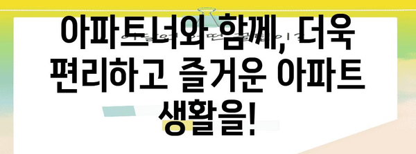 아파트 생활을 극대화하는 편리함의 Oasis | 아파트너 가이드