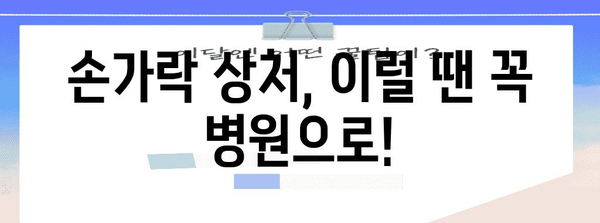 손가락 심각한 상처 | 병원 방문이 필수적인 7가지 징후